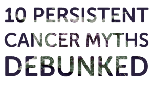 10 persistent cancer myths debunked cover photo from CRUK